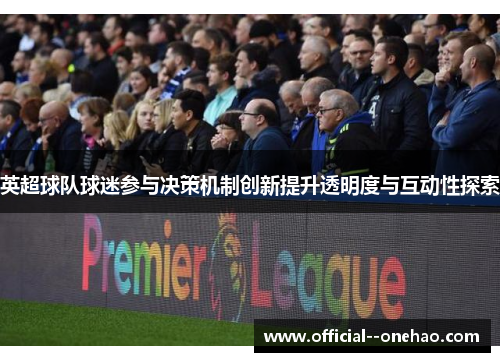 英超球队球迷参与决策机制创新提升透明度与互动性探索 英超球队球迷参与决策机制创新提升透明度与互动性探索