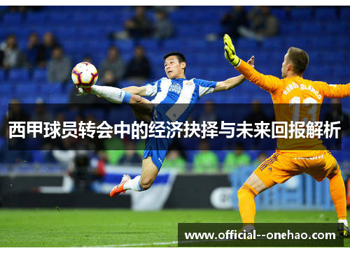 西甲球员转会中的经济抉择与未来回报解析