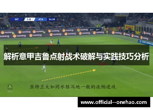 解析意甲吉鲁点射战术破解与实践技巧分析 解析意甲吉鲁点射战术破解与实践技巧分析