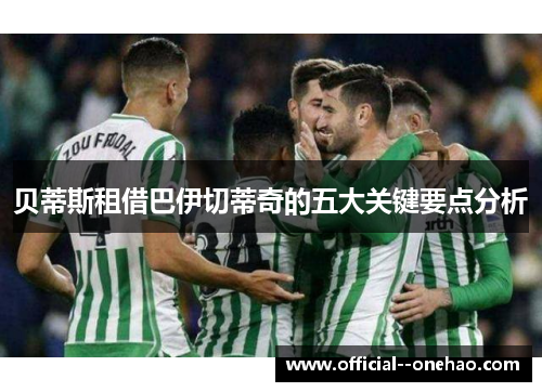 贝蒂斯租借巴伊切蒂奇的五大关键要点分析 贝蒂斯租借巴伊切蒂奇的五大关键要点分析