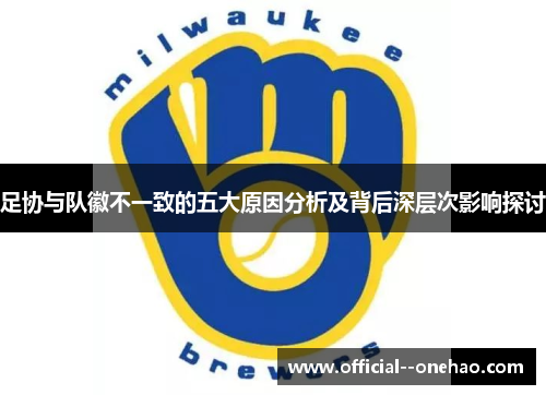 足协与队徽不一致的五大原因分析及背后深层次影响探讨